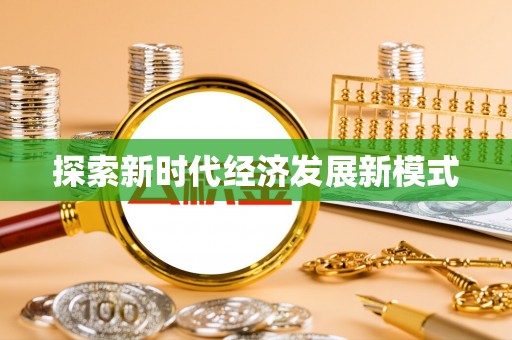 优质探索新时代经济发展新模式