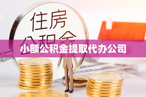 优质小额公积金提取代办公司