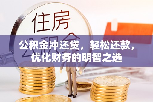 优质公积金冲还贷，轻松还款，优化财务的明智之选