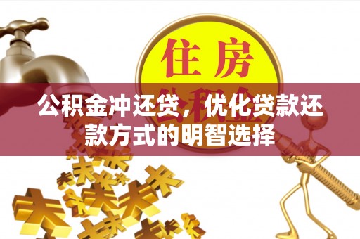 优质公积金冲还贷，优化贷款还款方式的明智选择