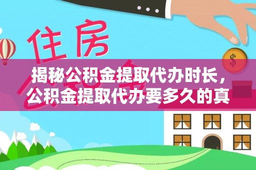 优质揭秘公积金提取代办时长，公积金提取代办要多久的真相与攻略