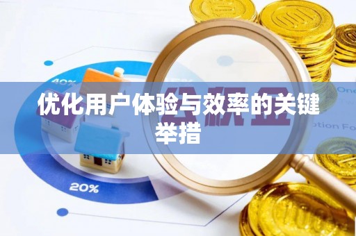 优质优化用户体验与效率的关键举措